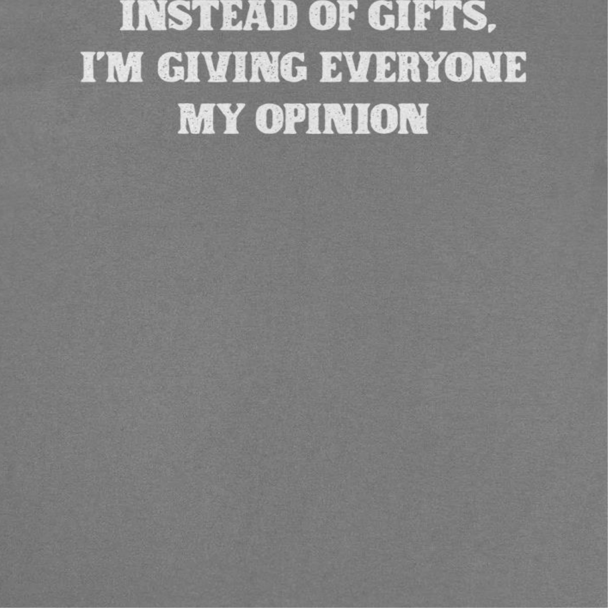 Christmas T-Shirt - Instead of Gifts I'm Giving Everyone My Opinion