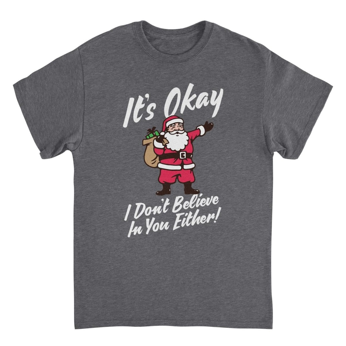 Christmas T-Shirt - It's Okay I Don't Believe in You Either